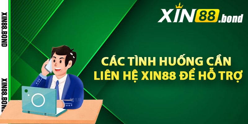 Các tình huống cần liên hệ Xin88 để hỗ trợ