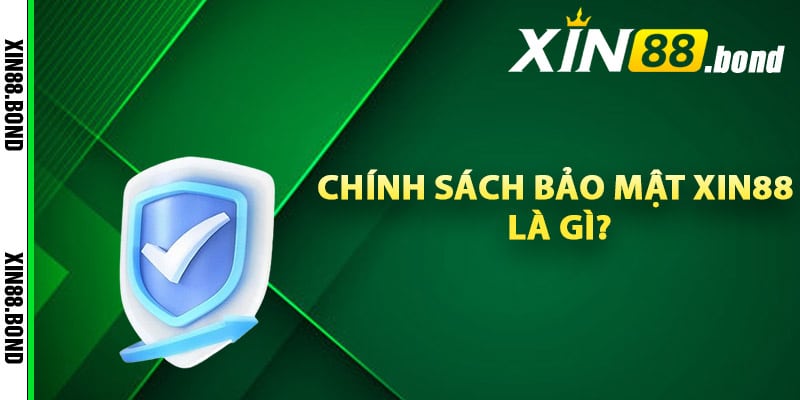 Chính sách bảo mật Xin88 là gì?