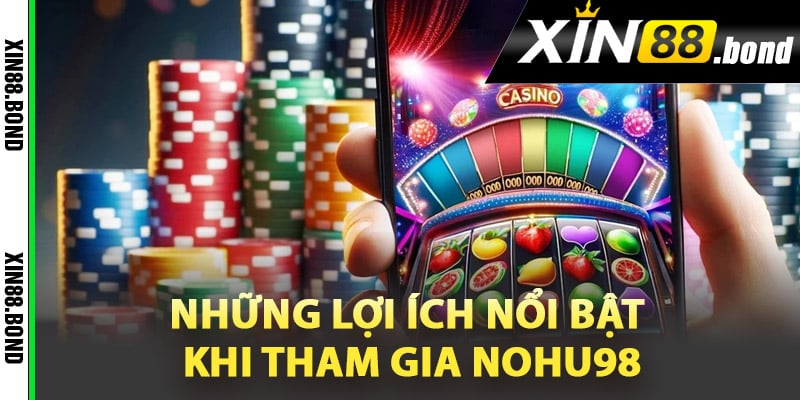 Những lợi ích nổi bật khi tham gia Nohu98