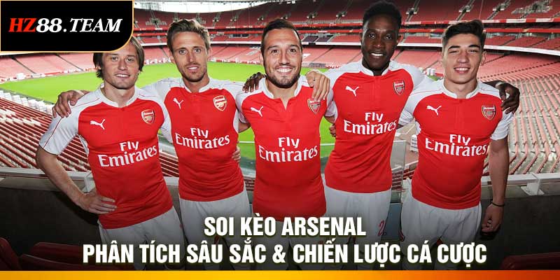 Soi Kèo Arsenal – Phân Tích Sâu Sắc & Chiến Lược Cá Cược