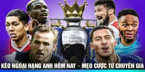 Kèo Ngoại Hạng Anh Hôm Nay – Mẹo Cược Từ Chuyên Gia